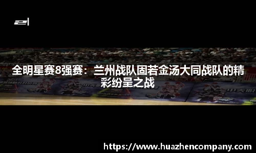 全明星赛8强赛：兰州战队固若金汤大同战队的精彩纷呈之战