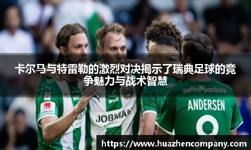 卡尔马与特雷勒的激烈对决揭示了瑞典足球的竞争魅力与战术智慧