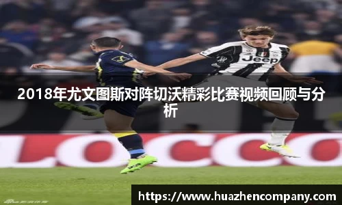 2018年尤文图斯对阵切沃精彩比赛视频回顾与分析